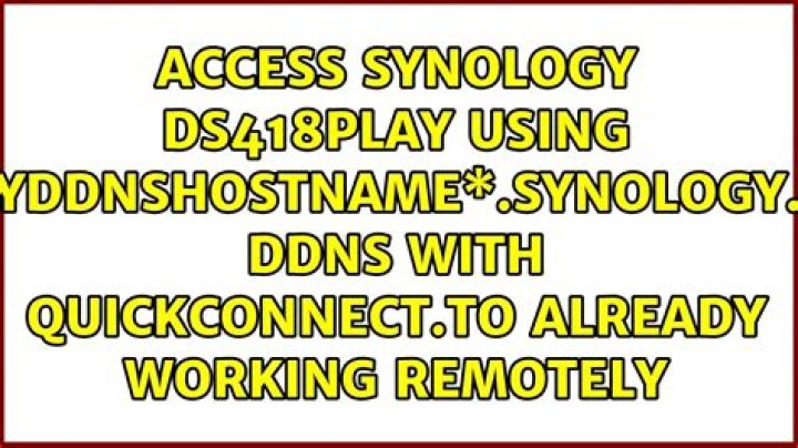 Access Synology DS418play using *myddnshostname*.synology.me DDNS with quickconnect.to already working remotely