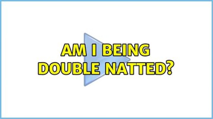 Am I being double natted?