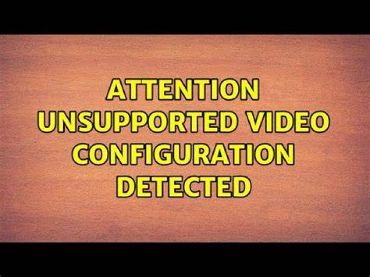 Attention: Unsupported Video Configuration Detected
