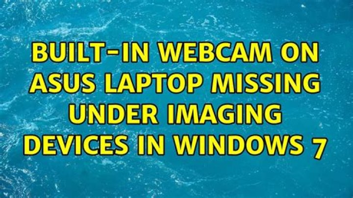 Built-in webcam on Asus laptop missing under imaging devices in Windows 7