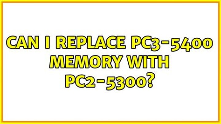 Can I replace PC3-5400 memory with PC2-5300?