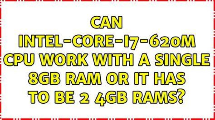 Can Intel-Core-i7-620M CPU work with a single 8GB RAM or it has to be 2 4GB RAMs?