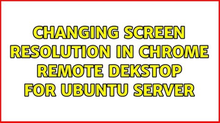 Changing screen resolution in Chrome Remote Dekstop for Ubuntu Server