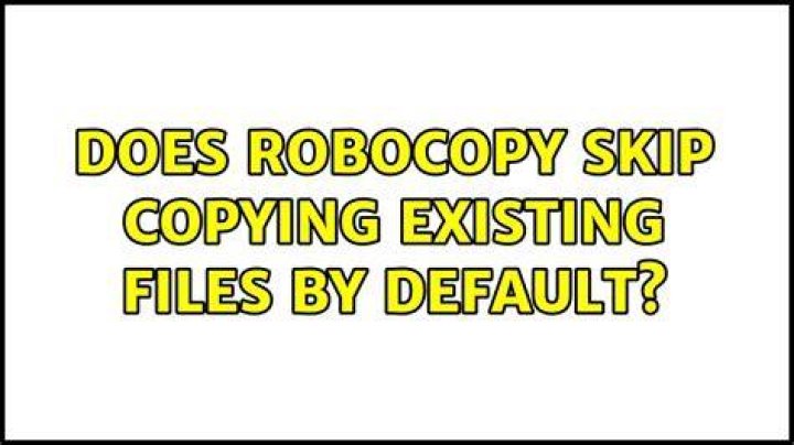 Does Robocopy SKIP copying existing files by default?