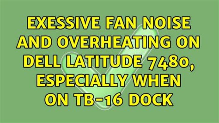 Exessive fan noise and overheating on Dell Latitude 7480, especially when on TB-16 dock
