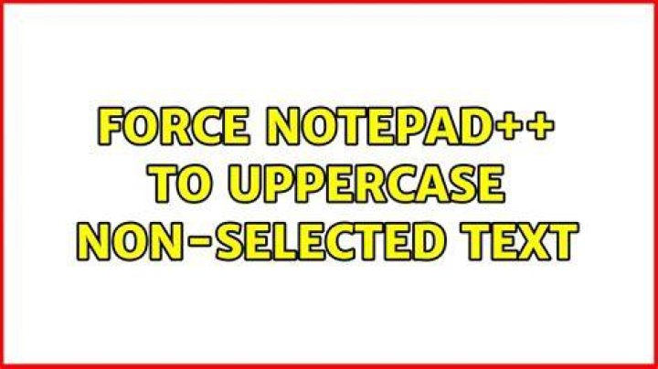 Force Notepad++ To Uppercase Non-Selected Text