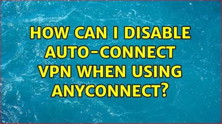 How can I disable auto-connect VPN when using AnyConnect?