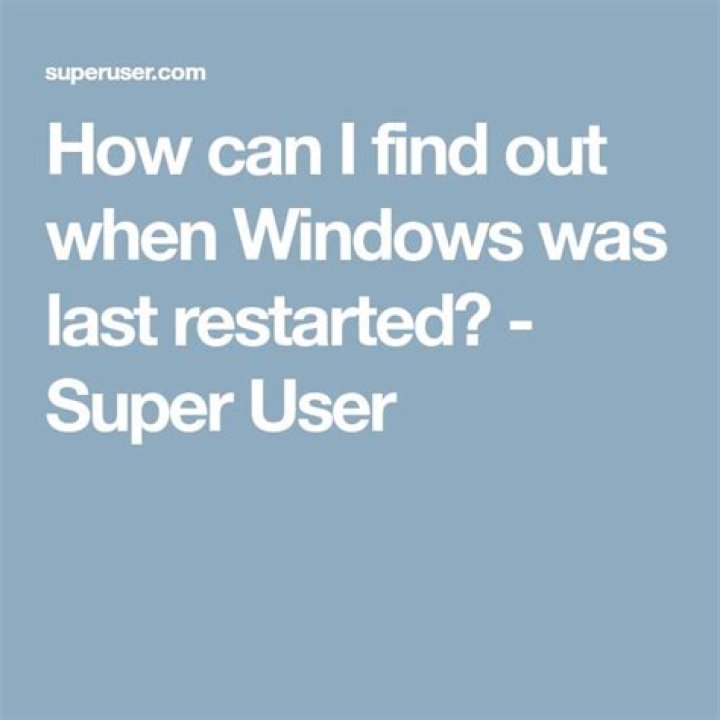 How can I find out when Windows was last restarted?