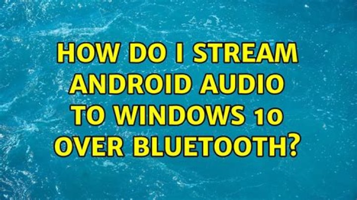 How do I stream Android audio to Windows 10 over bluetooth?
