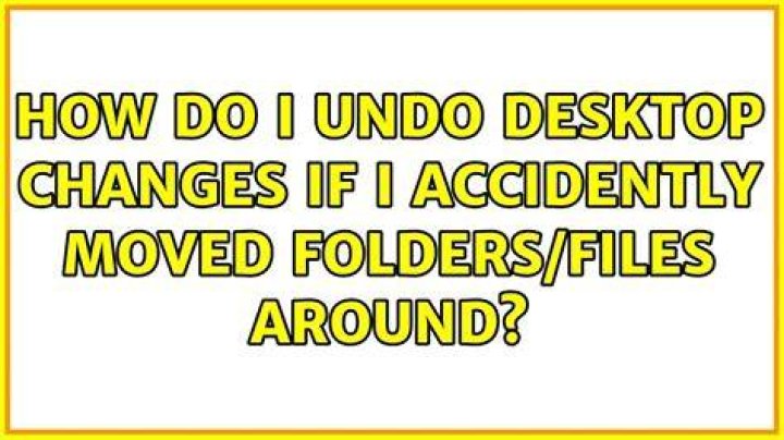 How do I undo desktop changes if I accidently moved folders/files around?
