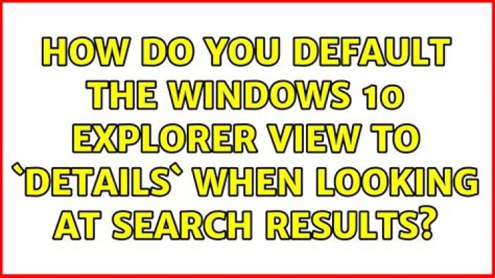 How do you default the Windows 10 Explorer view to `Details` when looking at search results?