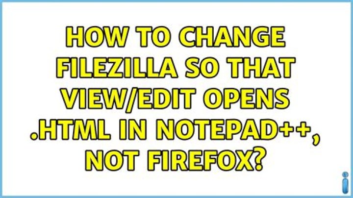 How to change FileZilla so that View/Edit opens .html in Notepad++, not Firefox