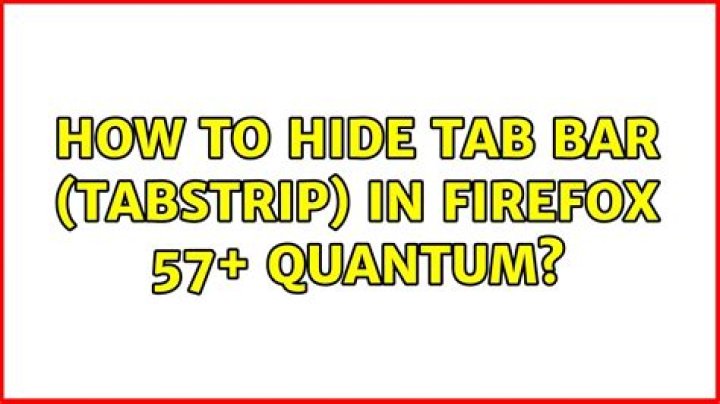 How to hide tab bar (tabstrip) in Firefox 57+ Quantum