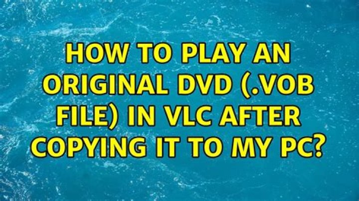 How to play an original DVD (.VOB file) in VLC after copying it to my PC?