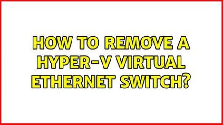 How to remove a Hyper-V virtual Ethernet switch