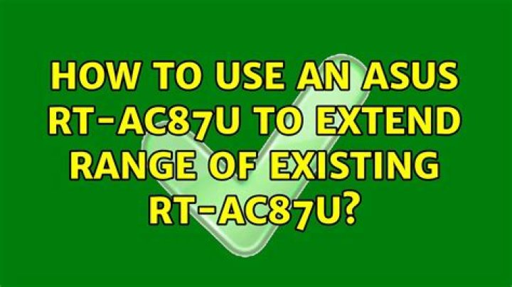 How to use an ASUS RT-AC87U to extend range of existing RT-AC87U