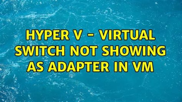 Hyper V - Virtual Switch not showing as adapter in VM