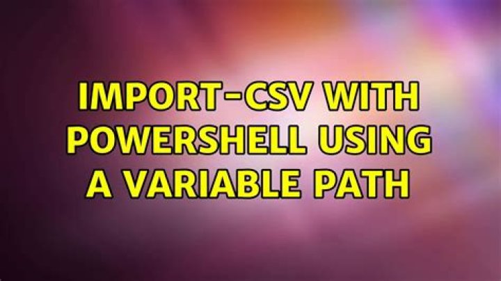 Import-CSV with powershell using a variable path