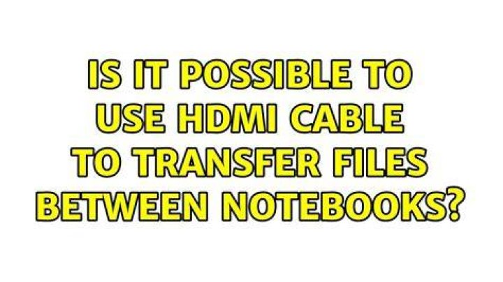 Is it possible to use HDMI cable to transfer files between notebooks?