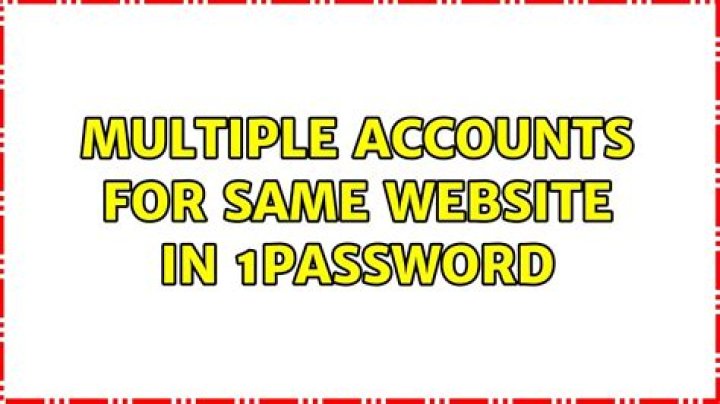 Multiple accounts for same website in 1Password