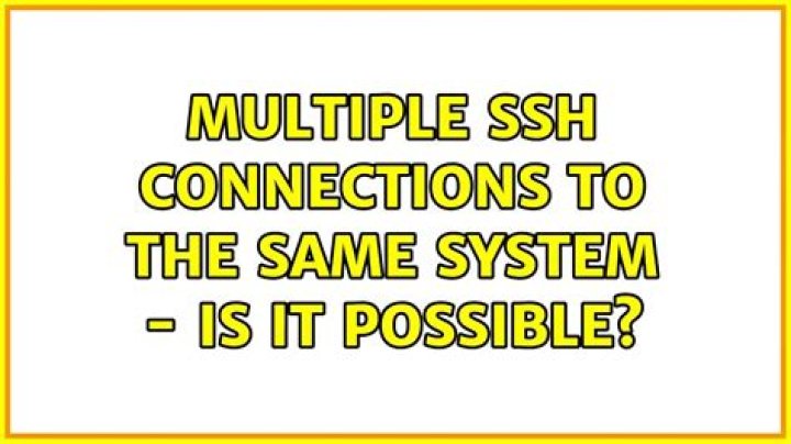 Multiple SSH connections to the same system - is it possible?