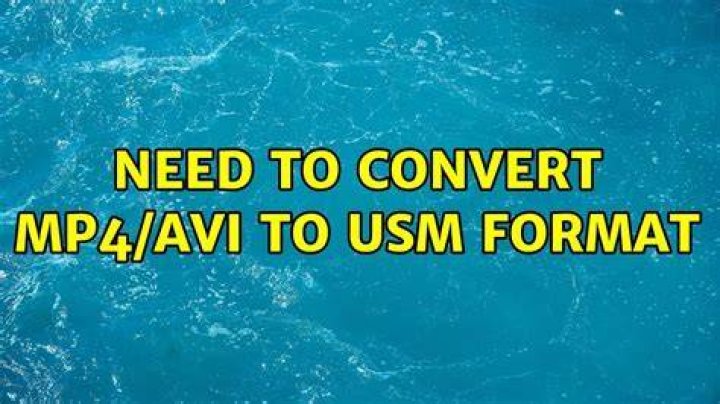 need to convert mp4/avi to usm format
