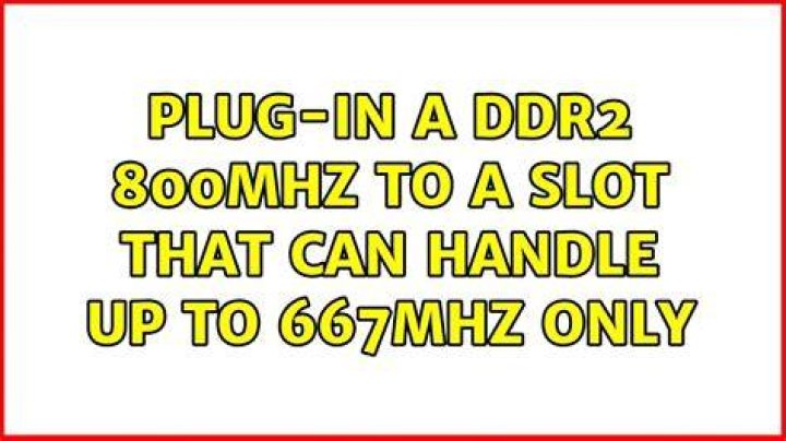 Plug-in a DDR2 800MHz to a slot that can handle up to 667MHz only