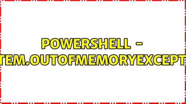 PowerShell - System.OutOfMemoryException
