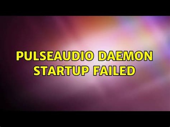 Pulseaudio Daemon Startup Failed