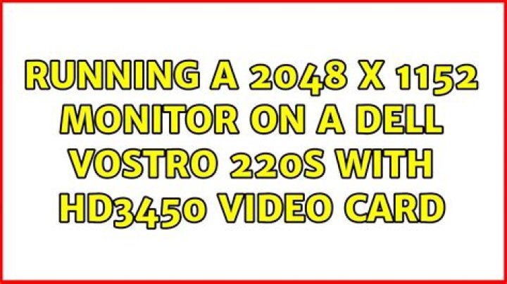 Running a 2048 x 1152 monitor on a Dell Vostro 220s with HD3450 video card