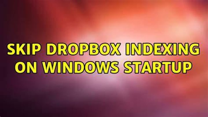 Skip Dropbox indexing on Windows startup