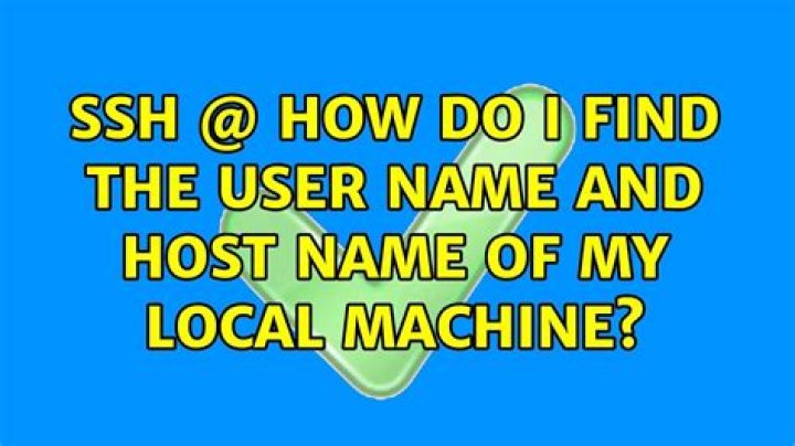 ssh <username>@<host> How do I find the user name and host name of my local machine?