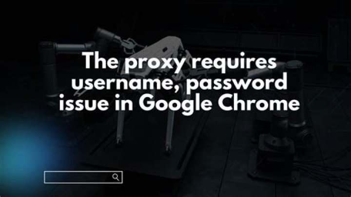 The proxy requires username, password issue in Google Chrome