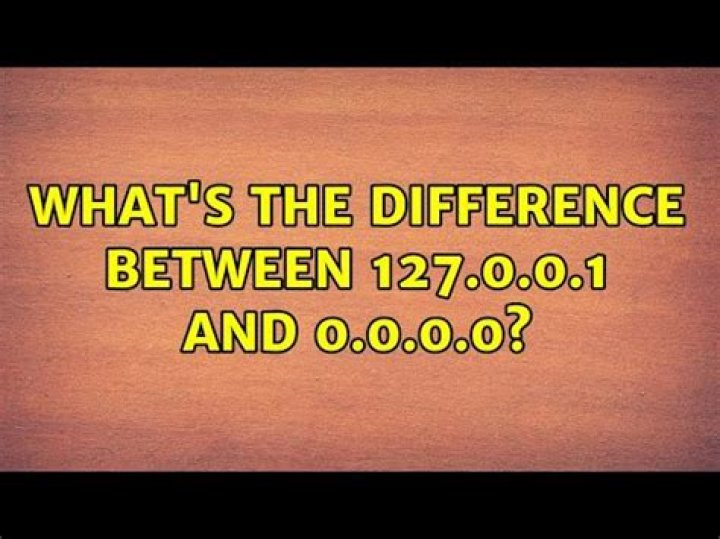 What's the difference between 127.0.0.1 and 0.0.0.0?