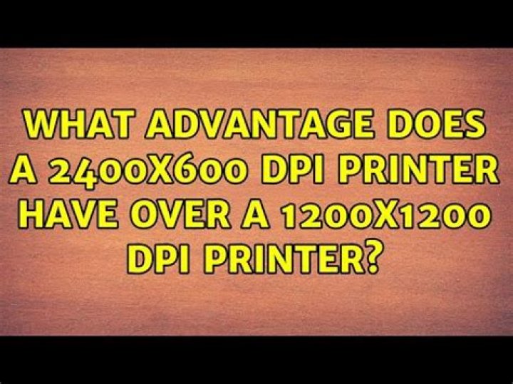 What advantage does a 2400x600 dpi printer have over a 1200x1200 dpi printer?