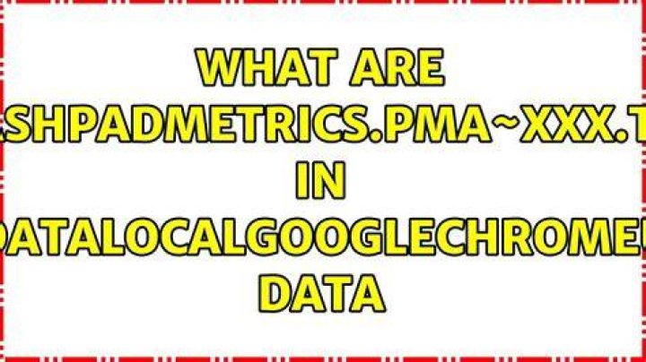 What are CrashpadMetrics.pma~xxx.TMP in AppData\Local\Google\Chrome\User Data
