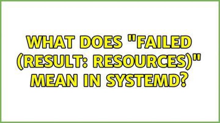 What does "failed (Result: resources)" mean in systemd?