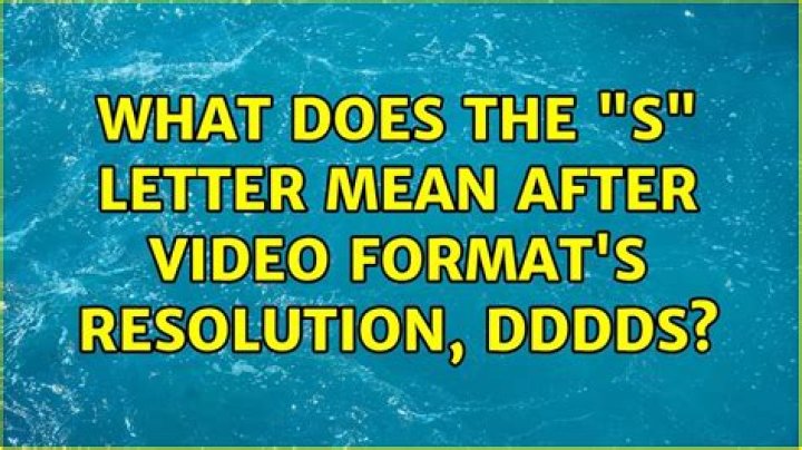 What does the "s" letter mean after video format's resolution, DDDDs?