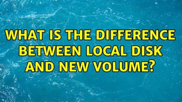 What is the difference between Local Disk and New Volume?