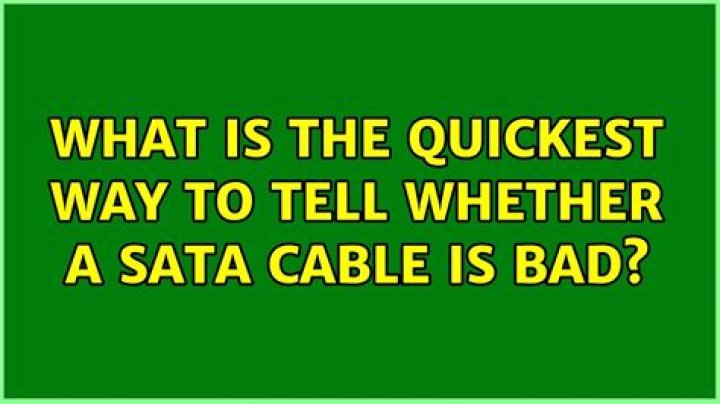 What is the quickest way to tell whether a SATA cable is bad?