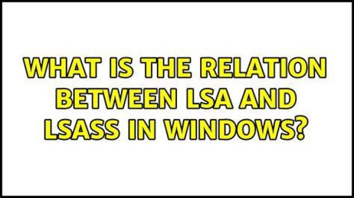 What is the relation between LSA and LSASS in Windows?