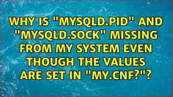 Why is “mysqld.pid” and “mysqld.sock” missing from my system even though the values are set in “my.cnf?”