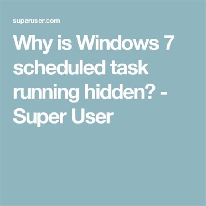 Why is Windows 7 scheduled task running hidden?
