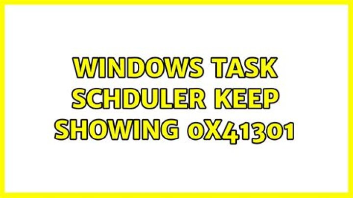 Windows task schduler keep showing 0x41301